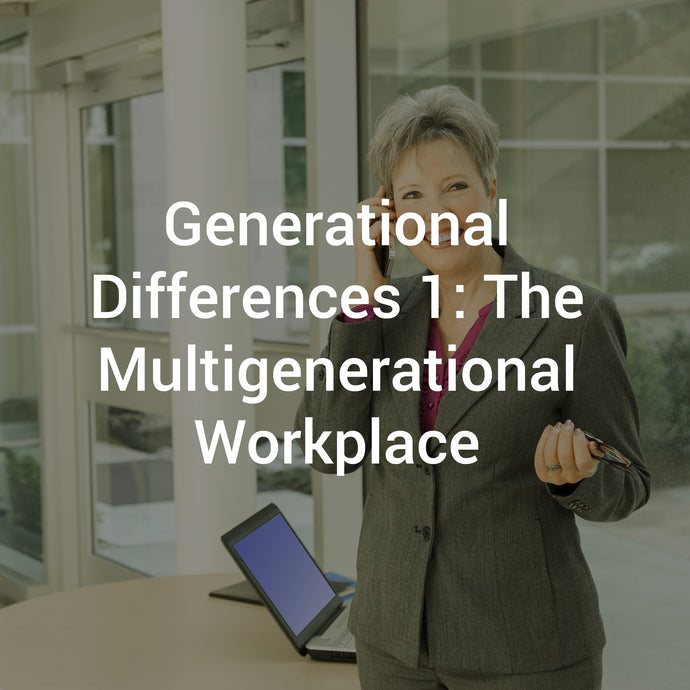 Generational Differences 1: The Multigenerational Workplace