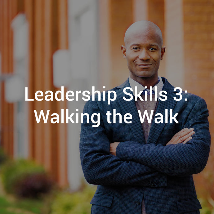 Leadership Skills 3: Walking the Walk
